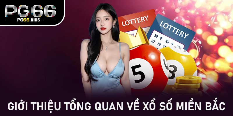 Giới thiệu tổng quan về Xổ số miền Bắc