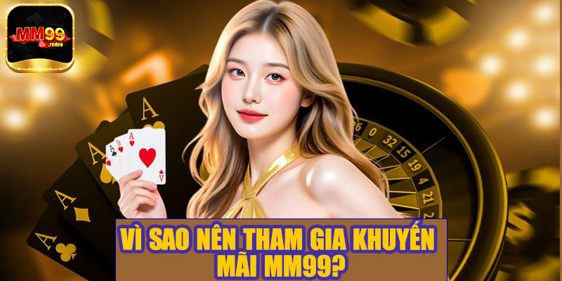 Vì sao nên tham gia khuyến mãi MM99?