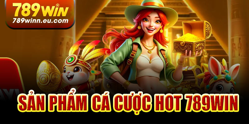 Điểm qua các sản phẩm cá cược HOT tại 789Win