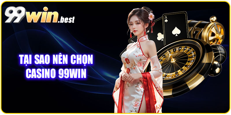 Tại sao nên chọn Live Casino 99WIN